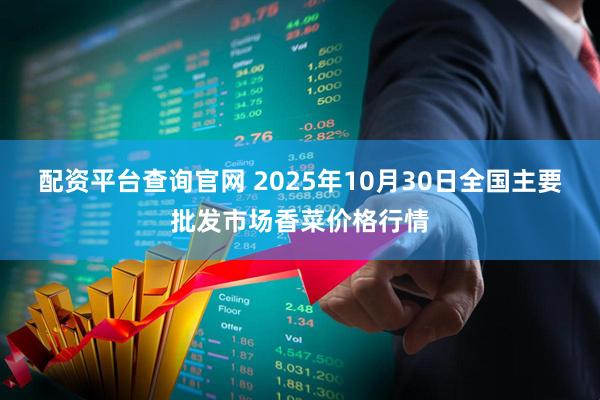 配资平台查询官网 2025年10月30日全国主要批发市场香菜价格行情